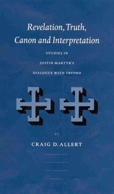 Revelation, Truth, Canon and Interpretation: Studies in Justin Martyr's Dialogue with Trypho - Allert, Craig D.