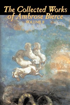 The Collected Works of Ambrose Bierce, Vol. II of II, Fiction, Fantasy, Classics, Horror - Bierce, Ambrose