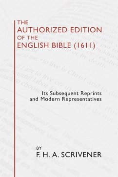 The Authorized Version of the English Bible (1611): Its Subsequent Reprints and Modern Representatives - Scrivener, Frederick H.