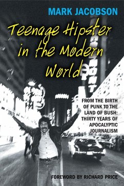 Teenage Hipster in the Modern World: From the Birth of Punk to the Land of Bush: Thirty Years of Millennial Journalism - Jacobson, Mark