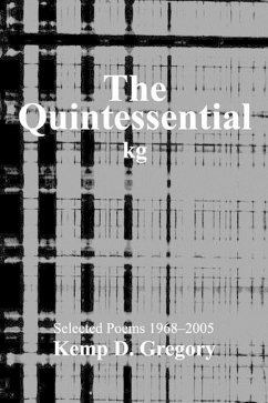 The Quintessential kg: Selected Poems 1968-2005 - Gregory, Kemp D.