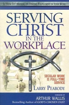 Serving Christ in the Workplace: Secular Work Is Full-Time Service - Peabody, Larry