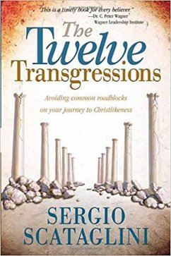 Twelve Transgressions: Avoiding Common Roadblocks on Your Journey to Christlikeness - Scataglini, Sergio