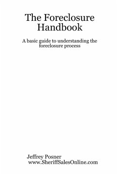 The Foreclosure Handbook - A Basic Guide to Understanding the Foreclosure Process - Posner, Jeffrey