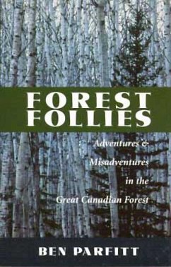 Forest Follies: Adventures and Misadventures in the Great Canadian Forest - Parfitt, Ben