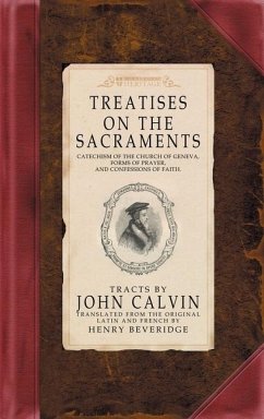 Treatises on the Sacraments: Catechism of the Church of Geneva, Forms of Prayer, and Confessions of Faith - Calvin, John