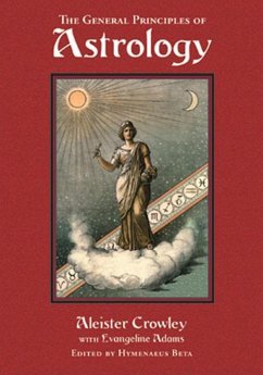 General Principles of Astrology - Crowley, Aleister (Aleister Crowley); Adams, Evangeline (Evangeline Adams)