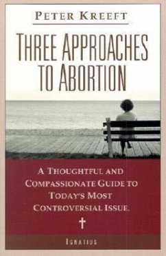 Three Approaches to Abortion: A Thoughtful and Compassionate Guide to Today's Most Controversial Issue - Kreeft, Peter