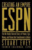 Creating an Empire: ESPN: The No-Holds-Barred Story of Power, Ego, Money, and Vision That Transformed a Culture