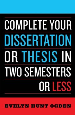 Complete Your Dissertation or Thesis in Two Semesters or Less - Ogden, Evelyn Hunt