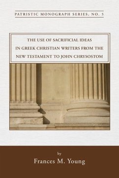 The Use of Sacrificial Ideas in Greek Christian Writers from the New Testament to John Chrysostom - Young, Frances M.