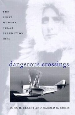 Dangerous Crossings: The First Modern Polar Expedition, 1925 - Bryant, John H.; Cones, Harold N.