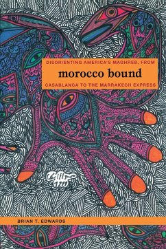 Morocco Bound: Disorienting America's Maghreb, from Casablanca to the Marrakech Express - Edwards, Brian