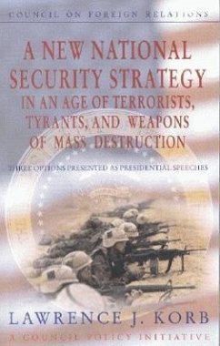 A New National Security Strategy in an Age of Terrorists, Tyrants, and Weapons of Mass Destruction: Three Options Presented as Presidential Speeches - Korb, Lawrence J.