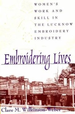 Embroidering Lives: Women's Work and Skill in the Lucknow Embroidery Industry - Wilkinson-Weber, Clare M.