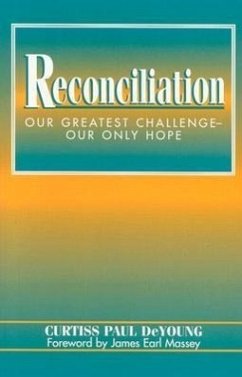 Reconciliation: Our Greatest Challenge--Our Only Hope - Deyoung, Curtiss Paul