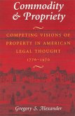 Commodity & Propriety: Competing Visions of Property in American Legal Thought, 1776-1970