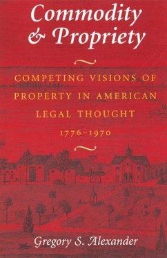 Commodity & Propriety: Competing Visions of Property in American Legal Thought, 1776-1970 - Alexander, Gregory S.