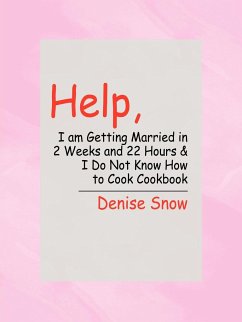 Help, I am Getting Married in 2 Weeks and 22 Hours & I Do Not Know How to Cook Cookbook - Snow, Denise