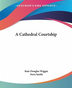 A Cathedral Courtship - Wiggin, Kate Douglas; Smith, Nora