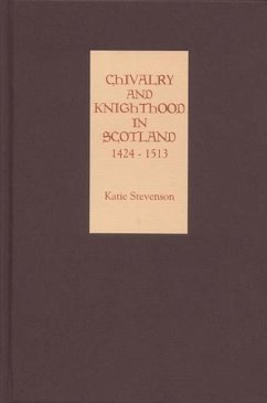 Chivalry and Knighthood in Scotland, 1424-1513 - Stevenson, Katie