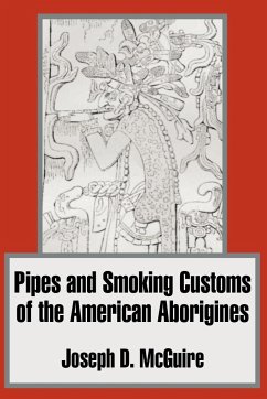 Pipes and Smoking Customs of the American Aborigines - McGuire, Joseph D.