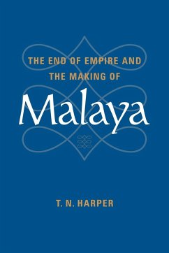 The End of Empire and the Making of Malaya - Harper, T. N.; T. N., Harper