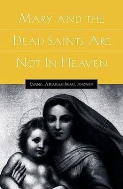 Mary and the Dead Saints Are Not In Heaven - Jehovah, Abraham Israel