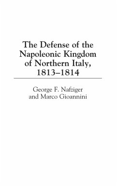 The Defense of the Napoleonic Kingdom of Northern Italy, 1813-1814 - Nafziger, George; Gioannini, Marco