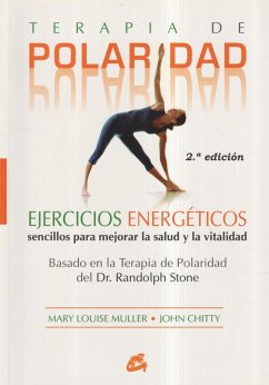 Terapia de polaridad : ejercicios energéticos sencillos para mejorar la salud y la vitalidad, basado en la terapia de polaridad del Dr. Randolph Stone - Muller, Mary Louise; Chitty, John