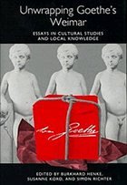 Unwrapping Goethe's Weimar: Essays in Cultural Studies and Local Knowledge - Henke, Burkhard / Kord, Susanne / Richter, Simon (eds.)