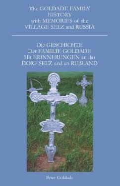 The Goldade Family History with Memories of the Village Selz and Russia: Die Geschicte Der Familie Goldade Mit Erinnerungen an Das Dorf Selz Und an Ru - Goldade, Peter