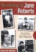 Speaking of Jane Roberts: Remembering the Author of the Seth Material - Watkins, Susan M.