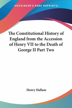 The Constitutional History of England from the Accession of Henry VII to the Death of George II Part Two