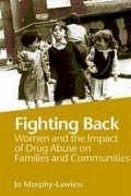 Fighting Back: Women and the Impact of Drug Abuse on Families and - Murphy-Lawless, Jo