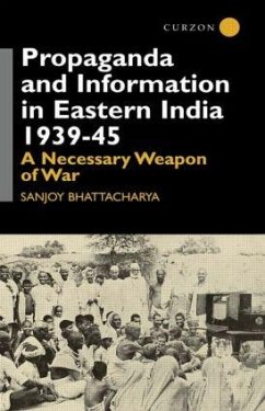 Propaganda and Information in Eastern India 1939-45 - Bhattacharya, Sanjoy