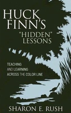 Huck Finn's 'Hidden' Lessons: Teaching and Learning Across the Color Line - Rush, Sharon E.