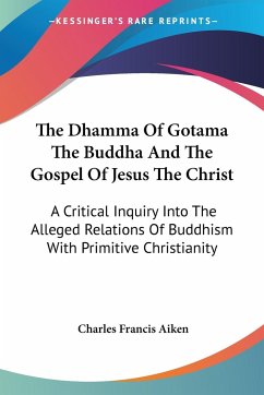 The Dhamma Of Gotama The Buddha And The Gospel Of Jesus The Christ - Aiken, Charles Francis