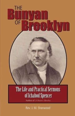The Bunyan of Brooklyn: The Life and Practical Sermons of Ichabod Spencer - Sherwood, J. M.