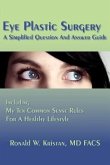 Eye Plastic Surgery A Simplified Question And Answer Guide: Including My Ten Common Sense Rules For A Healthy Lifestyle