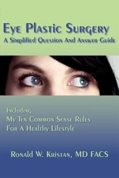 Eye Plastic Surgery A Simplified Question And Answer Guide: Including My Ten Common Sense Rules For A Healthy Lifestyle - Kristan Facs, Ronald W.