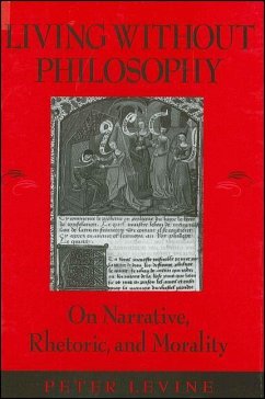 Living Without Philosophy: On Narrative, Rhetoric, and Morality - Levine, Peter