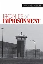 Ironies of Imprisonment - Welch, Michael