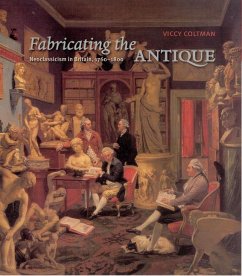 Fabricating the Antique: Neoclassicism in Britain, 1760-1800 - Coltman, Viccy