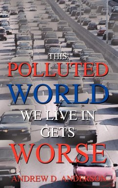This Polluted World We Live In Gets Worse - Anderson, Andrew D.