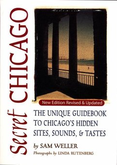 Secret Chicago: The Unique Guidebook to Chicago's Hidden Sites, Sounds, and Tastes - Weller, Sam