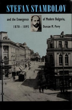 Stefan Stambolov and the Emergence of Modern Bulgaria, 1870-1895 - Perry, Duncan M