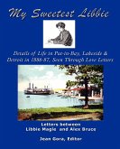 My Sweetest Libbie-Details of Life in Put-In-Bay, Lakeside and Detroit as Seen in Love Letters, 1886-87