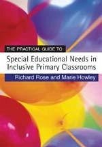 The Practical Guide to Special Educational Needs in Inclusive Primary Classrooms - Rose, Richard; Howley, Marie
