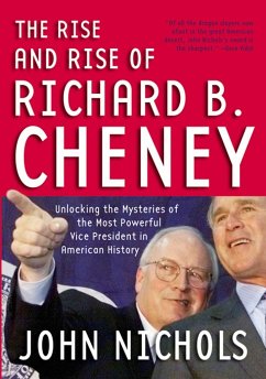 The Rise and Rise of Richard B. Cheney - Nichols, John